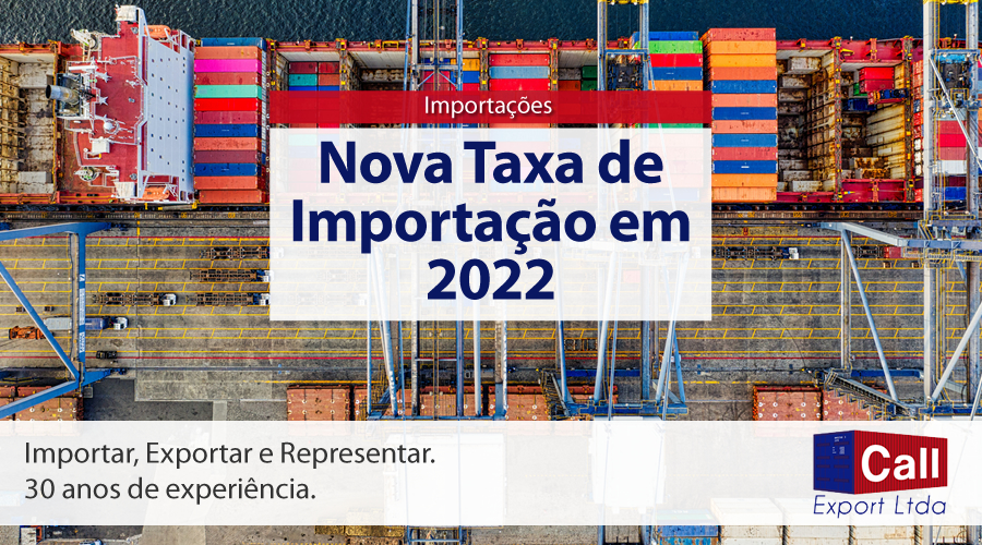 Call Export fala sobre a nova taxa de importação em 2022.
