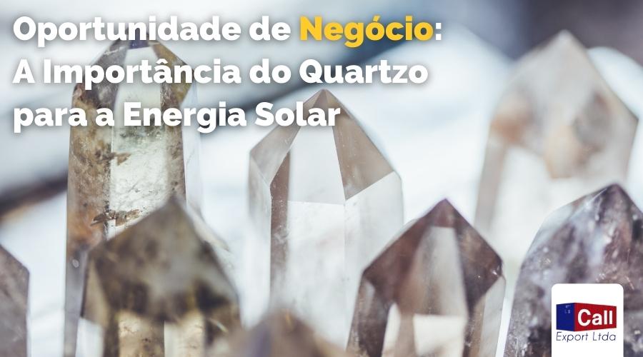 Call Export comenta a importância do quartzo para a energia solar e para o empreendedor brasileiro.