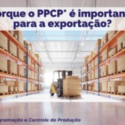 Call Export fala sobre a importância do planejamento programação e controle da produção para a exportação.