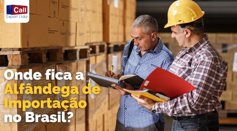 Call Export explica onde fica a alfandega de importação.