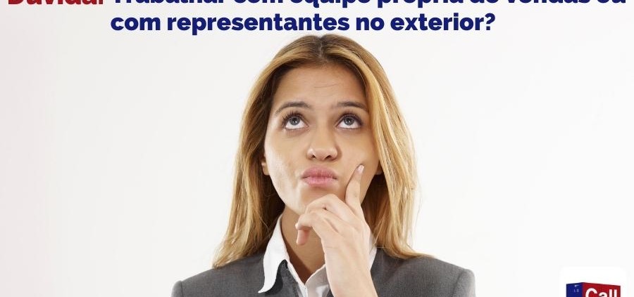 Call Export responde qual a diferença entre trabalhar com equipes próprias de vendas ou com representantes no exterior.