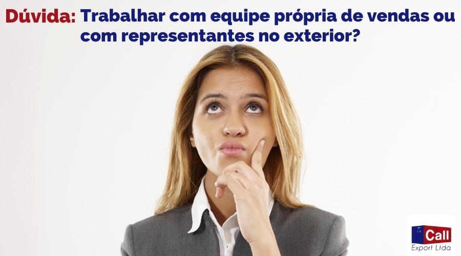 Call Export responde qual a diferença entre trabalhar com equipes próprias de vendas ou com representantes no exterior.